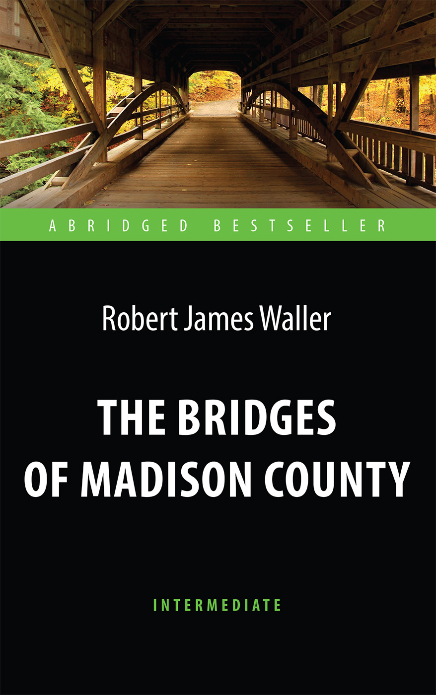 Мосты округа Мэдисон (The Bridges of Madison County) <br>Адаптированная книга для чтения на английском языке. <br>Intermediate